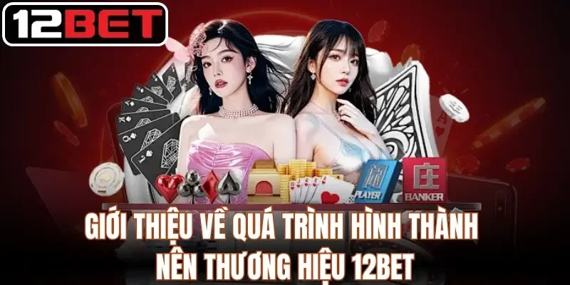 Giới thiệu về quá trình hình thành nên thương hiệu 12Bet
