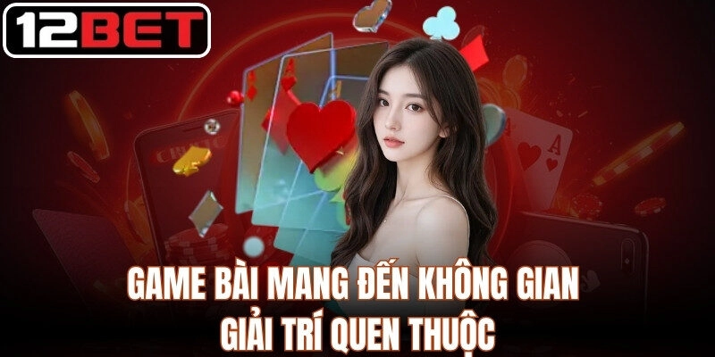 Game bài mang đến không gian giải trí quen thuộc cho mọi đối tượng trải nghiệm